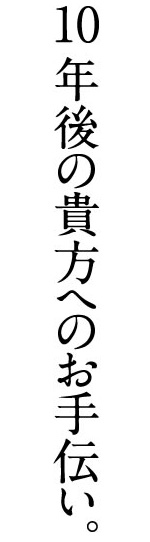 10年後の貴方へのお手伝い。