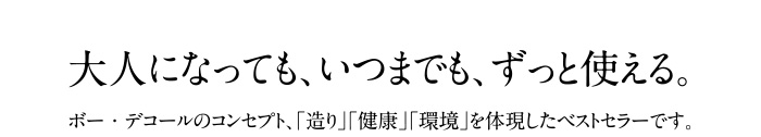 大人になっても、いつまでも、ずっと使える。